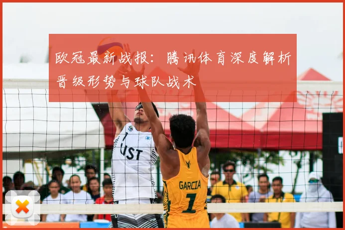 欧冠最新战报：腾讯体育深度解析晋级形势与球队战术