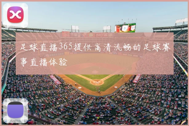足球直播365提供高清流畅的足球赛事直播体验